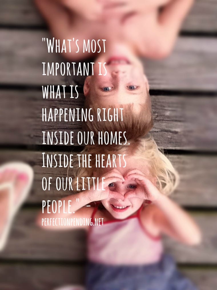 What's Most Important is What is Happening Right Inside Our Homes. Inside the Hearts of Our Little People.